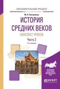 История средних веков. Конспект уроков в 2 ч. Часть 2 2-е изд. Практическое пособие - Марина Несмелова