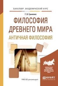 Философия древнего мира. Античная философия. Учебное пособие для академического бакалавриата - Галина Гриненко