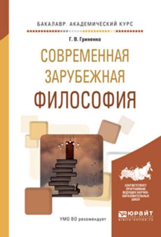 Современная зарубежная философия. Учебное пособие для академического бакалавриата - Галина Гриненко