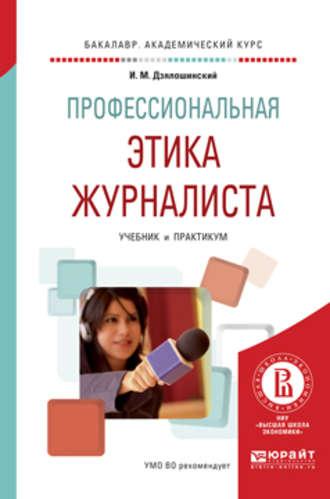 Профессиональная этика журналиста. Учебник и практикум для академического бакалавриата - Иосиф Дзялошинский