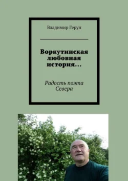 Воркутинская любовная история… Радость поэта Севера - Владимир Герун