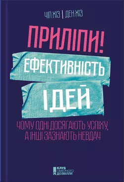 Приліпи! Ефективність ідей: чому одні досягають успіху, а інші зазнають невдач - Ден Хіз