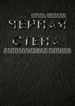 Чёрная стена. Депрессивная лирика, аудиокнига Игоря Владимировича Князева. ISDN23282536