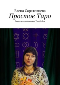 Простое Таро. Самоучитель гадания на Таро Уэйта - Елена Саратовцева