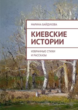 Киевские Истории. Избранные стихи и рассказы - Марина Байдукова