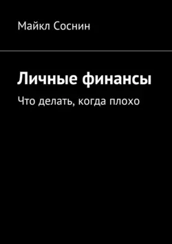 Личные финансы. Что делать, когда плохо - Майкл Соснин