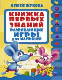 Книжка первых знаний. Развивающие игры для малышей, Hörbuch Олеси Жуковой. ISDN23284433