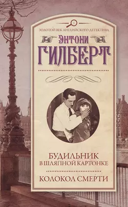 Будильник в шляпной картонке. Колокол смерти (сборник) - Энтони Гилберт