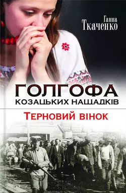 Голгофа козацьких нащадків. Терновий вінок - Ганна Ткаченко