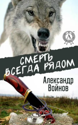 Смерть всегда рядом - Александр Войнов