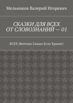 СКАЗКИ ДЛЯ ВСЕХ ОТ СЛОВОЗНАНИЙ – 01. ВСЕХ (Весёлых Самых Если Хранят) - Валерий Мельников