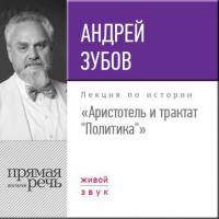 Лекция «Аристотель и трактат „Политика“» - Андрей Зубов