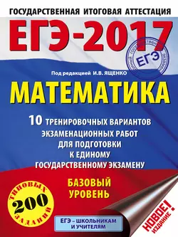 ЕГЭ-2017. Математика. 10 тренировочных вариантов экзаменационных работ для подготовки к ЕГЭ. Базовый уровень - Коллектив авторов