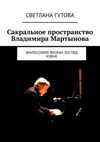 Сакральное пространство Владимира Мартынова. Философия жизни: взгляд извне, аудиокнига Светланы Гутовой. ISDN23576133