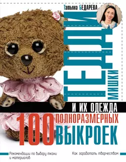 Мишки Тедди и их одежда. 100 полноразмерных выкроек - Татьяна Бедарева