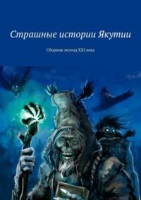 Страшные истории Якутии. Сборник легенд XXI века, аудиокнига Романа Константиновича Маркова. ISDN23685965