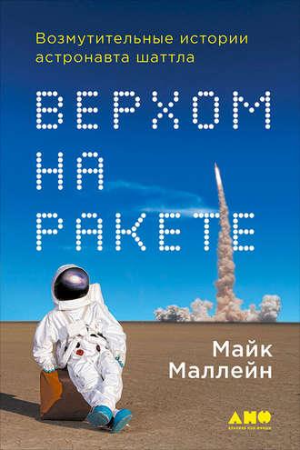 Верхом на ракете. Возмутительные истории астронавта шаттла, аудиокнига Майка Маллейна. ISDN23795745