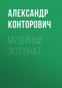 Музейный экспонат, audiobook Александра Конторовича. ISDN23855063