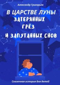 В царстве Луны, затерянных грёз и запутанных снов, аудиокнига Александра Григорьева. ISDN23878761