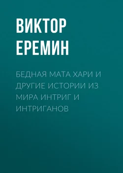 Бедная Мата Хари и другие истории из мира интриг и интриганов - Виктор Еремин