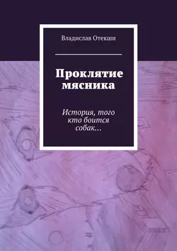 Проклятие мясника. История, того кто боится собак…, аудиокнига Владислава Геннадьевича Отекши. ISDN23931768