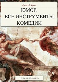 Юмор. Все инструменты комедии. Теория и практика - Алексей Ярцев