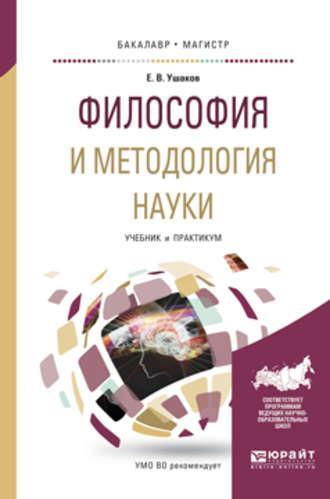 Философия и методология науки. Учебник и практикум для бакалавриата и магистратуры - Евгений Ушаков