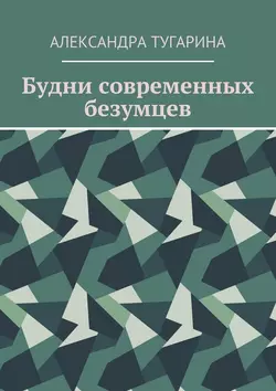 Будни современных безумцев, аудиокнига Александры Тугариной. ISDN24051208