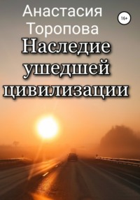 Наследие ушедшей цивилизации, аудиокнига Анастасии Евгеньевны Тороповой. ISDN24067132