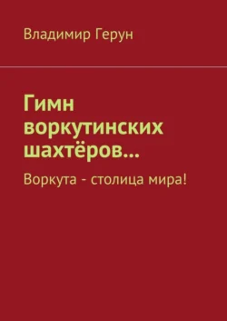 Гимн воркутинских шахтёров… Воркута – столица мира! - Владимир Герун