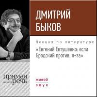 Лекция «Евгений Евтушенко: если Бродский против, я – за», аудиокнига Дмитрия Быкова. ISDN24125782