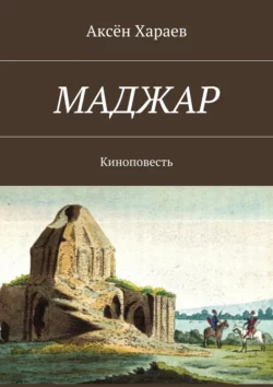 Маджар. Киноповесть - Аксён Хараев