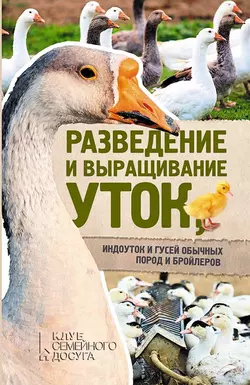 Разведение и выращивание уток, индоуток и гусей обычных пород и бройлеров - Сборник