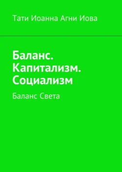 Баланс. Капитализм. Социализм. Баланс Света - Тати Иоанна Агни Иова