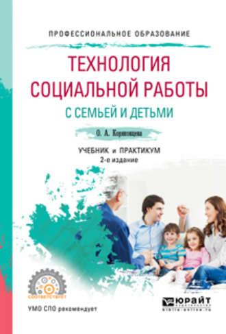 Технология социальной работы с семьей и детьми 2-е изд., испр. и доп. Учебник и практикум для СПО - Ольга Коряковцева