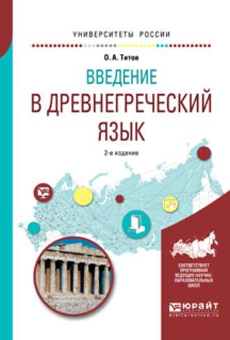 Введение в древнегреческий язык 2-е изд., испр. и доп. Учебное пособие для академического бакалавриата - Олег Титов