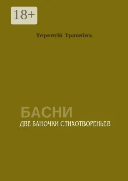 Две баночки стихотвореньев. Басни - Терентiй Травнiкъ