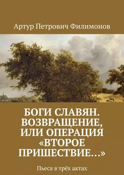 Боги славян. Возвращение, или Операция «Второе пришествие…». Пьеса в трёх актах, аудиокнига Артура Петровича Филимонова. ISDN24432388