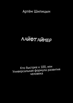 Лайфтаймер. Кто быстрее к 100, или Универсальная формула развития человека - Артём Шипицын