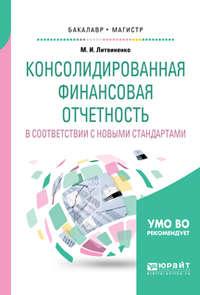 Консолидированная финансовая отчетность в соответствии с новыми стандартами. Учебное пособие для бакалавриата и магистратуры, аудиокнига Михаила Ивановича Литвиненко. ISDN24505716