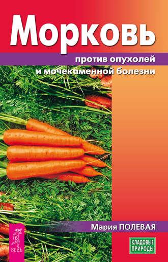 Морковь против опухолей и мочекаменной болезни, аудиокнига Марии Полевой. ISDN24537943
