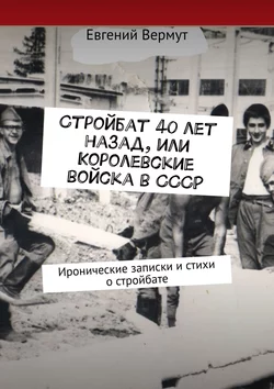 Стройбат 40 лет назад, или Королевские войска в СССР. Иронические записки и стихи о стройбате - Евгений Вермут