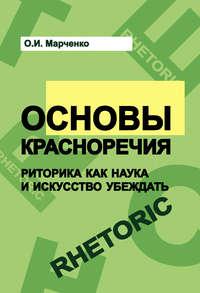 Основы красноречия. Риторика как наука и искусство убеждать - Ольга Марченко