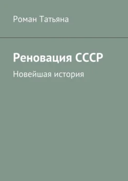 Реновация СССР. Новейшая история - Роман Татьяна