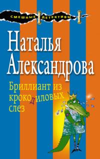 Бриллиант из крокодиловых слез, książka audio Натальи Александровой. ISDN24779299