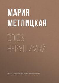 Союз нерушимый - Мария Метлицкая