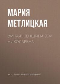 Умная женщина Зоя Николаевна, audiobook Марии Метлицкой. ISDN24917870