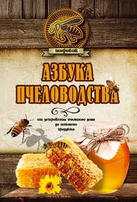 Азбука пчеловодства. От устройства пчелиного дома до готового продукта - Николай Волковский