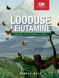 Looduse leiutamine. Alexander von Humboldti uus maailm, I - Andrea Wulf