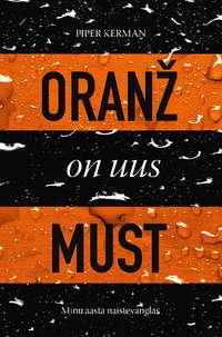 Oranž on uus must. Minu aasta naistevanglas - Piper Kerman